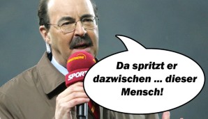 "Da spritzt er dazwischen ... dieser Mensch."