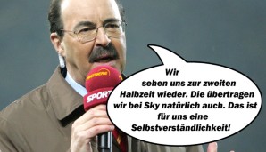 "Wir sehen uns zur zweiten Halbzeit wieder. Die übertragen wir bei Sky natürlich auch. Das ist für uns eine Selbstverständlichkeit."